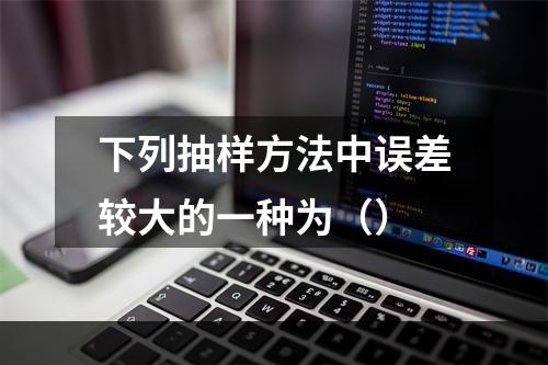 下列抽样方法中误差较大的一种为（）