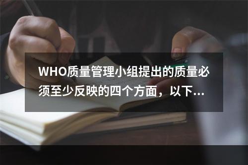 WHO质量管理小组提出的质量必须至少反映的四个方面，以下哪一