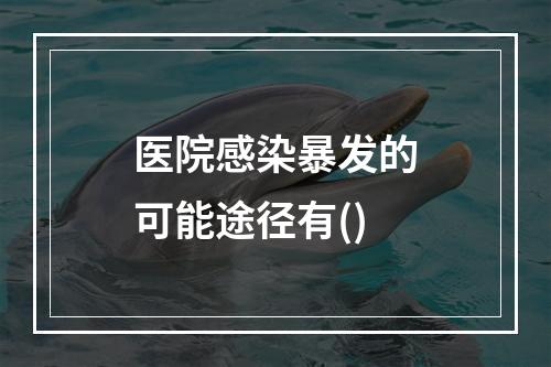 医院感染暴发的可能途径有()