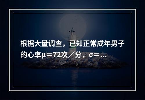 根据大量调查，已知正常成年男子的心率μ＝72次／分，σ＝5次