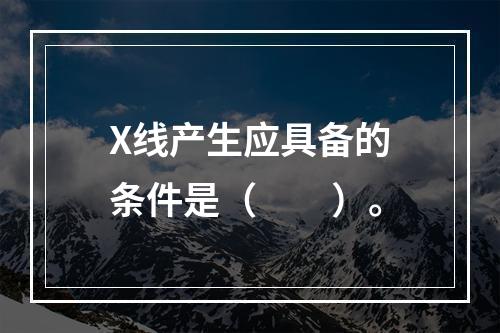 X线产生应具备的条件是（　　）。