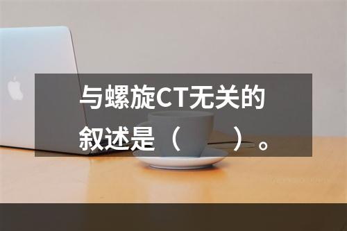 与螺旋CT无关的叙述是（　　）。