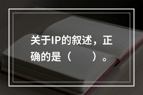 关于IP的叙述，正确的是（　　）。