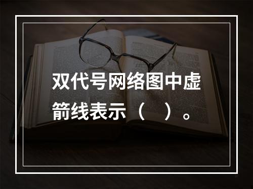 双代号网络图中虚箭线表示（　）。