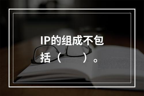 IP的组成不包括（　　）。