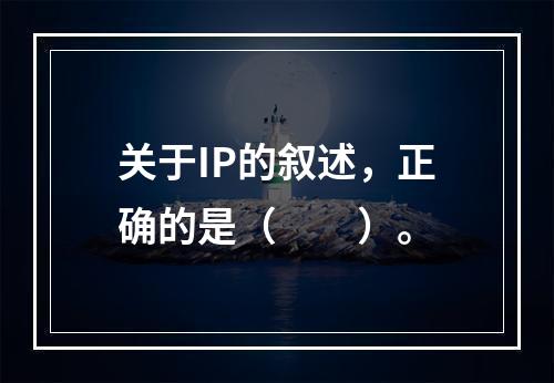 关于IP的叙述，正确的是（　　）。