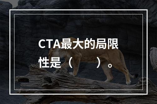 CTA最大的局限性是（　　）。