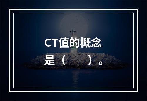 CT值的概念是（　　）。