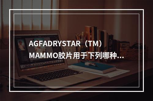 AGFADRYSTAR（TM）MAMMO胶片用于下列哪种型号