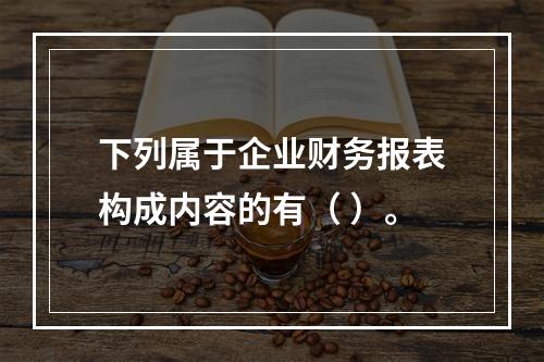 下列属于企业财务报表构成内容的有（ ）。