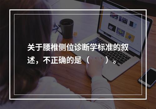 关于腰椎侧位诊断学标准的叙述，不正确的是（　　）。