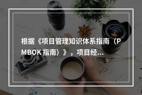 根据《项目管理知识体系指南（PMBOK 指南）》，项目经理应