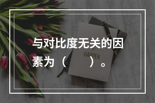 与对比度无关的因素为（　　）。