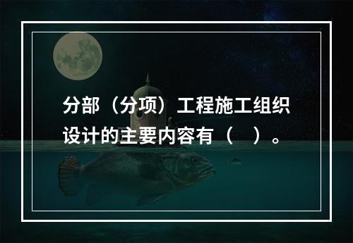 分部（分项）工程施工组织设计的主要内容有（　）。