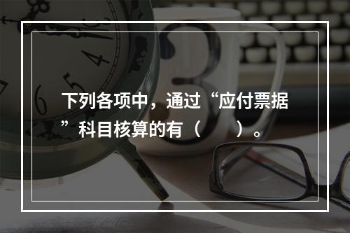 下列各项中，通过“应付票据”科目核算的有（　　）。