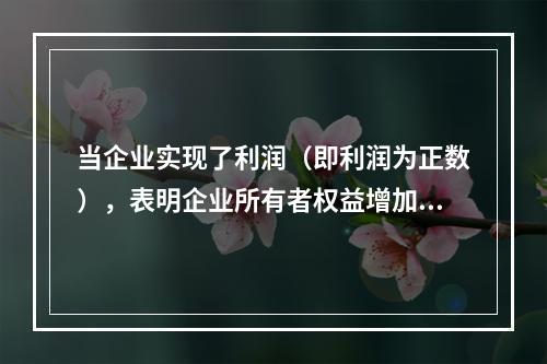 当企业实现了利润（即利润为正数），表明企业所有者权益增加，业