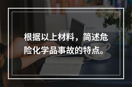 根据以上材料，简述危险化学品事故的特点。