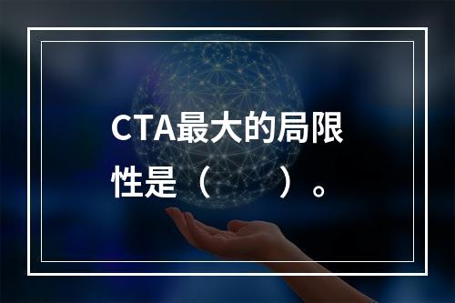 CTA最大的局限性是（　　）。