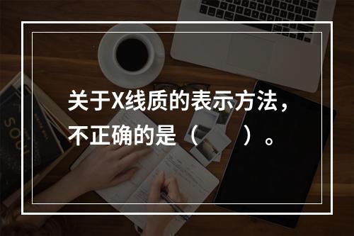 关于X线质的表示方法，不正确的是（　　）。