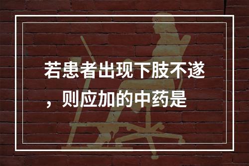 若患者出现下肢不遂，则应加的中药是