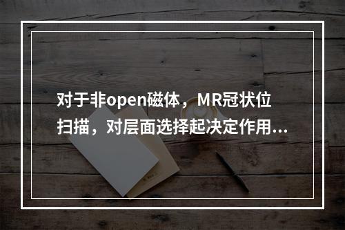 对于非open磁体，MR冠状位扫描，对层面选择起决定作用的