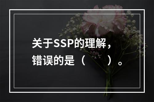 关于SSP的理解，错误的是（　　）。