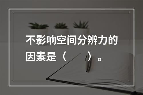 不影响空间分辨力的因素是（　　）。