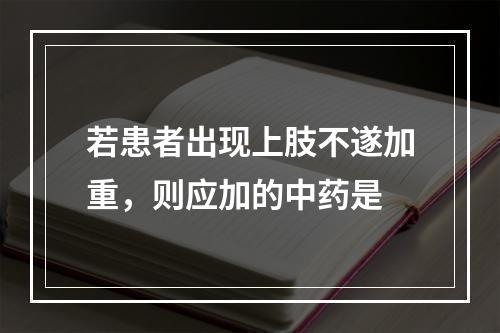 若患者出现上肢不遂加重，则应加的中药是