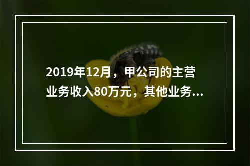 2019年12月，甲公司的主营业务收入80万元，其他业务收入