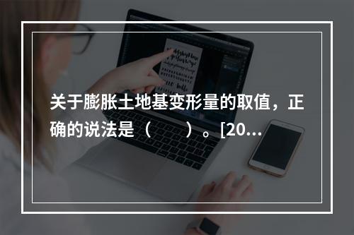 关于膨胀土地基变形量的取值，正确的说法是（　　）。[200