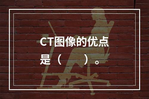 CT图像的优点是（　　）。