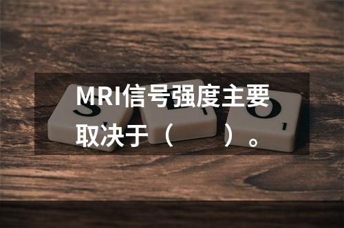 MRI信号强度主要取决于（　　）。