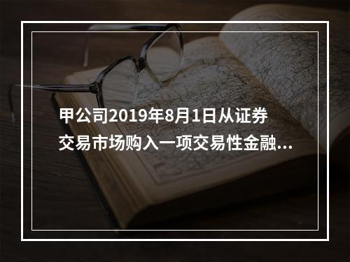 甲公司2019年8月1日从证券交易市场购入一项交易性金融资产