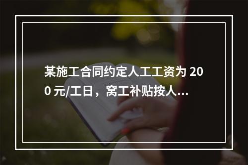 某施工合同约定人工工资为 200 元/工日，窝工补贴按人工工