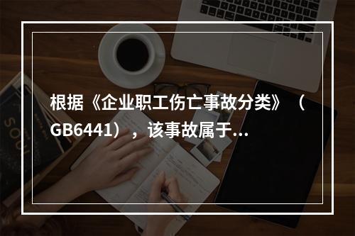 根据《企业职工伤亡事故分类》（GB6441），该事故属于（）