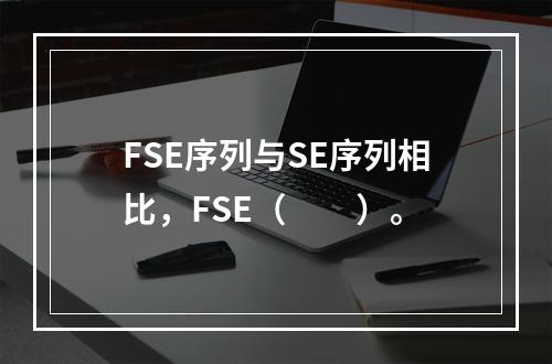 FSE序列与SE序列相比，FSE（　　）。