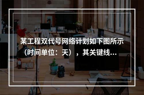 某工程双代号网络计划如下图所示（时间单位：天），其关键线路有