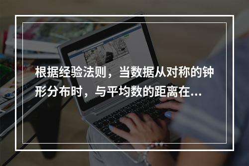 根据经验法则，当数据从对称的钟形分布时，与平均数的距离在3个