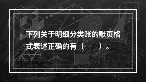 下列关于明细分类账的账页格式表述正确的有（　　）。