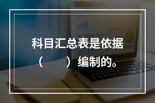 科目汇总表是依据（　　）编制的。