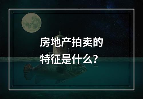 房地产拍卖的特征是什么？