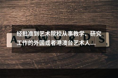 经批准到艺术院校从事教学、研究工作的外国或者港澳台艺术人员从