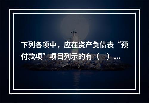 下列各项中，应在资产负债表“预付款项”项目列示的有（　）。