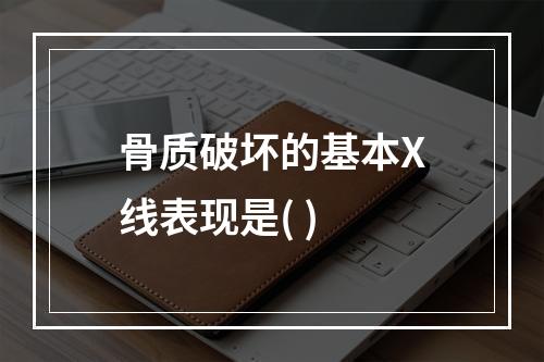 骨质破坏的基本X线表现是( )