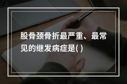 股骨颈骨折最严重、最常见的继发病症是( )