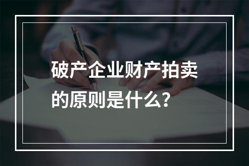 破产企业财产拍卖的原则是什么？