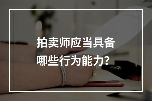 拍卖师应当具备哪些行为能力？