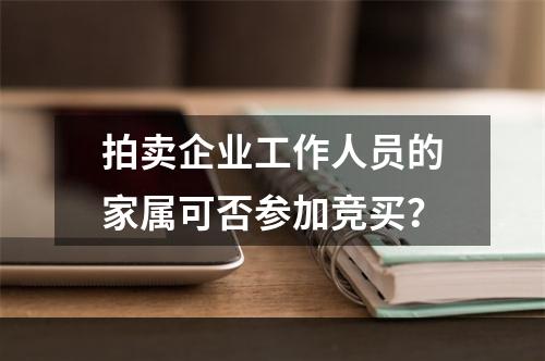 拍卖企业工作人员的家属可否参加竞买？