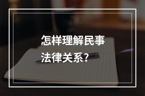 怎样理解民事法律关系?