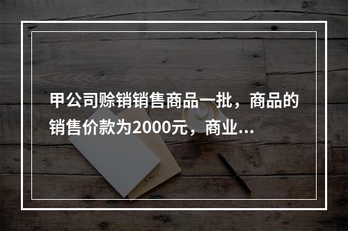 甲公司赊销销售商品一批，商品的销售价款为2000元，商业折扣